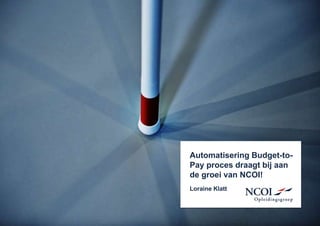 Automatisering Budget-to-
Pay proces draagt bij aan
de groei van NCOI!
Loraine Klatt
 