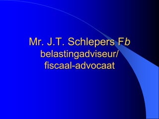 Mr. J.T. Schlepers Fbbelastingadviseur/fiscaal-advocaat 