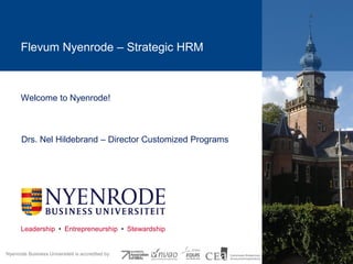 Flevum Nyenrode – Strategic HRM

Welcome to Nyenrode!

Drs. Nel Hildebrand – Director Customized Programs

Leadership • Entrepreneurship • Stewardship

Nyenrode Business Universiteit is accredited by:

 