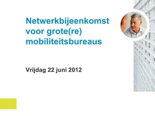 Netwerkbijeenkomst
voor grote(re)
mobiliteitsbureaus


Vrijdag 22 juni 2012
 