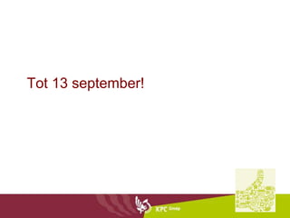 Tot 13 september!
 