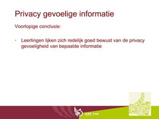 Privacy gevoelige informatie
Voorlopige conclusie:

• Leerlingen lijken zich redelijk goed bewust van de privacy
  gevoeligheid van bepaalde informatie
 