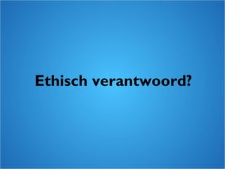 Ethisch verantwoord?
 
