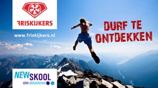 DURF TE
ONTDEKKENwww.friskijkers.nl
 