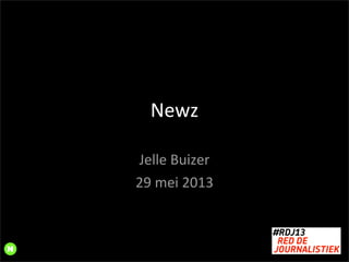 Newz
Jelle	
  Buizer
29	
  mei	
  2013
 