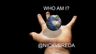WHO AM I?
@NICKVBREDA
 