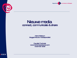 Nieuwe media  connect, communicate & share Hans Mestrum blogger/nieuwe mediaspecialist Faculteit Techniek www.hansonexperience.com november 2009 