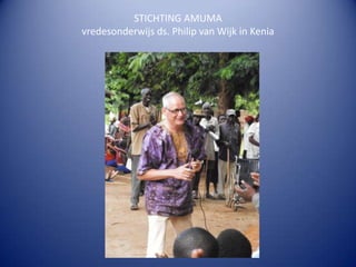 STICHTING AMUMA
vredesonderwijs ds. Philip van Wijk in Kenia
 