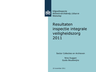 Resultaten inspectie integrale veiligheidszorg 2011 ,[object Object],[object Object],[object Object],10 november 2011 