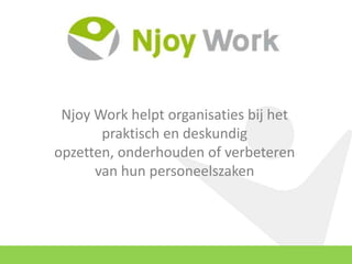 Njoy Work helpt organisaties bij het
praktisch en deskundig
opzetten, onderhouden of verbeteren
van hun personeelszaken
 