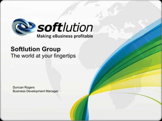 Softlution Group
The world at your fingertips

“”


 Duncan Rogers
 Business Development Manager
 