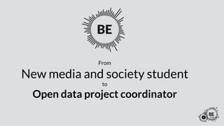 From
New media and society student
to
Open data project coordinator
 