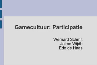 Gamecultuur: Participatie Wernard Schmit Jaime Wijdh Edo de Haas 