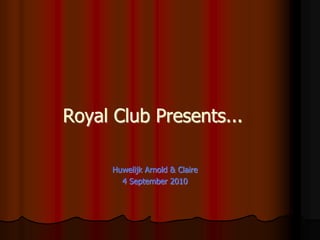 Huwelijk Arnold & Claire
4 September 2010
Royal Club Presents...
 