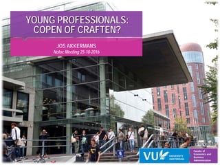 YOUNG PROFESSIONALS:
COPEN OF CRAFTEN?
JOS AKKERMANS
Noloc Meeting 25-10-2016
 