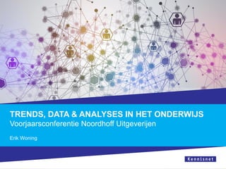 Erik Woning
TRENDS, DATA & ANALYSES IN HET ONDERWIJS
Voorjaarsconferentie Noordhoff Uitgeverijen
 