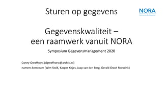 Sturen op gegevens
Gegevenskwaliteit –
een raamwerk vanuit NORA
Symposium Gegevensmanagement 2020
Danny Greefhorst (dgreef...