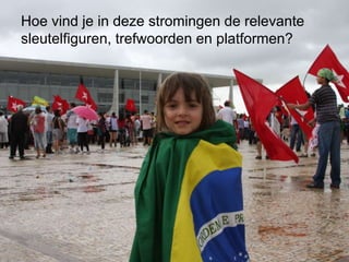 Hoe vind je in deze stromingen de relevante
sleutelfiguren, trefwoorden en platformen?
 