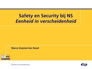 Safety en Security bij NS
      Eenheid in verscheidenheid




Marco Kuijsten/Jan Rezel




Eenheid in verscheidenheid
 