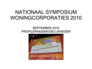 NATIONAAL SYMPOSIUM WONINGCORPORATIES 2010 SEPTEMBER 2010 PROFILERINGSMOGELIJKHEDEN 