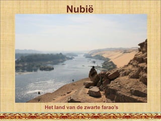 Nubië




Het land van de zwarte farao‟s
 