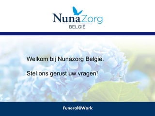 Funeral@Work
Welkom bij Nunazorg België.
Stel ons gerust uw vragen!
 