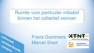 Ruimte voor particulier initiatief
binnen het collectief vervoer

Frans Gommers
Marcel Sloot

 