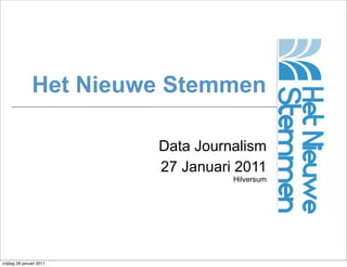 Het Nieuwe Stemmen

                          Data Journalism
                          27 Januari 2011
                                    Hilversum




vrijdag 28 januari 2011
 