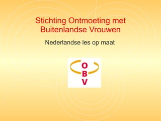 Stichting Ontmoeting met Buitenlandse Vrouwen Nederlandse les op maat 