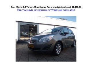 Opel Meriva 1.4 Turbo 120 pk Cosmo, Panoramadak, trekhaak € 12.450,00
http://www.auto-kort.nl/occasions/77ngg8-opel-meriva-2010

 