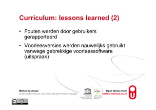 Curriculum: lessons learned (2)
•  Fouten werden door gebruikers
gerapporteerd
•  Voorleesversies werden nauwelijks gebruikt
vanwege gebrekkige voorleessoftware
(uitspraak)
 