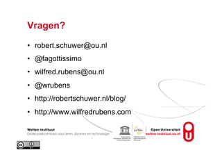 Vragen?
•  robert.schuwer@ou.nl
•  @fagottissimo
•  wilfred.rubens@ou.nl
•  @wrubens
•  http://robertschuwer.nl/blog/
•  http://www.wilfredrubens.com
 