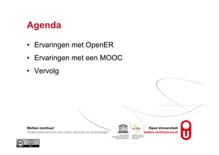 Agenda
•  Ervaringen met OpenER
•  Ervaringen met een MOOC
•  Vervolg
 