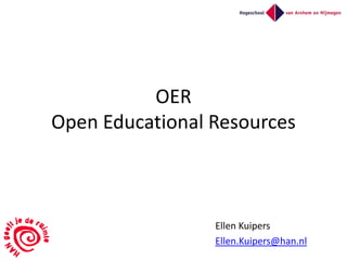 OEROpen Educational Resources Ellen Kuipers Ellen.Kuipers@han.nl 