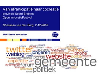 Van eParticipatie naar cocreatie provincie Noord-Brabant Open InnovatieFestival  Christiaan van den Berg, 2-12-2010 