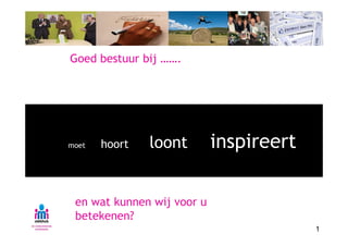 Goed bestuur bij …….




moet   hoort   loont        inspireert

 en wat kunnen wij voor u
 betekenen?
                                         1
 
