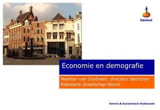 Economie en demografie
Maarten van Oostveen, directeur Bedrijven
Rabobank Graafschap-Noord



                      Kennis & Economisch Onderzoek
 