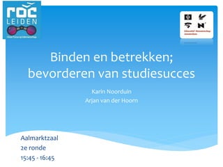 Binden en betrekken;
bevorderen van studiesucces
Karin Noorduin
Arjan van der Hoorn
Aalmarktzaal
2e ronde
15:45 - 16:45
 