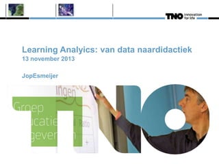 Learning Analyics: van data naardidactiek
13 november 2013
JopEsmeijer

 