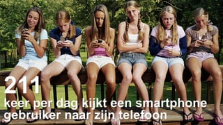 211 
keer per dag kijkt een smartphone 
gebruiker naar zijn telefoon 
 
