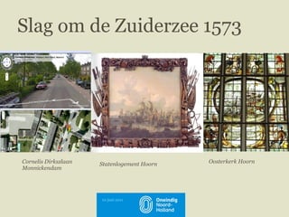 Slag om de Zuiderzee 1573 Cornelis Dirkszlaan Monnickendam Cornelis Dirkszlaan Monnickendam Statenlogement Hoorn Oosterkerk Hoorn 10 juni 2011 