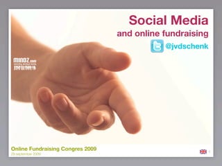 Social Media
                                  and online fundraising
                                             @jvdschenk




Online Fundraising Congres 2009                        1
29 september 2009
 
