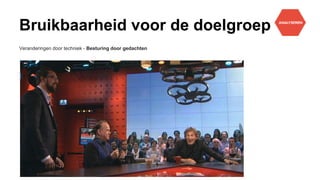 Bruikbaarheid voor de doelgroep
Veranderingen door techniek - Besturing door gedachten
 