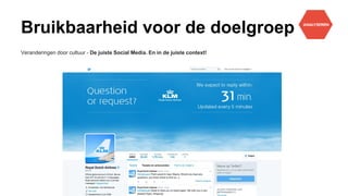 Bruikbaarheid voor de doelgroep
Veranderingen door cultuur - De juiste Social Media. En in de juiste context!
 