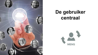 De gebruiker
centraal
 