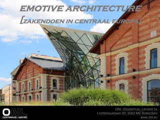 emotive architecture [zakendoen in centraal europa] 
ONL [Oosterhuis_Lénárd] bv 
Lichtenauerlaan 80, 3062 ME Rotterdam 
www.onl.eu  