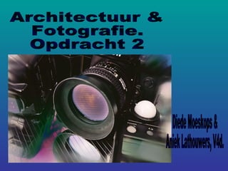 Architectuur & Fotografie. Opdracht 2 Diede Moeskops & Aniek Lathouwers, V4d. 