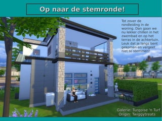 Op naar de stemronde!Op naar de stemronde!
Galerie: Turqoise 'n TurfGalerie: Turqoise 'n Turf
Origin: TwiggytreatsOrigin: Twiggytreats
Tot zover de
rondleiding in de
woning. Dan gaan we
nu lekker chillen in het
zwembad en op het
terras in de achtertuin.
Leuk dat je langs bent
gekomen en vergeet
niet te stemmen!
 