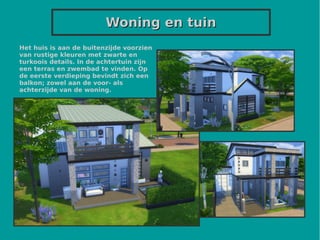 Woning en tuinWoning en tuin
Het huis is aan de buitenzijde voorzien
van rustige kleuren met zwarte en
turkoois details. In de achtertuin zijn
een terras en zwembad te vinden. Op
de eerste verdieping bevindt zich een
balkon; zowel aan de voor- als
achterzijde van de woning.
 