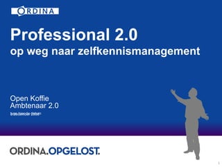 Professional 2.0 op weg naar zelfkennismanagement Open Koffie Ambtenaar 2.0   8 december 2008 